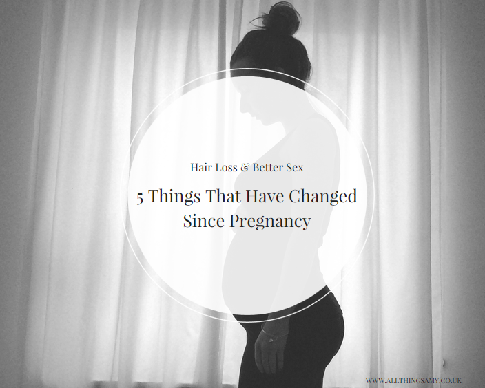 hair loss and better sex - things that have changed since pregnancy things that have changed since pregnancy