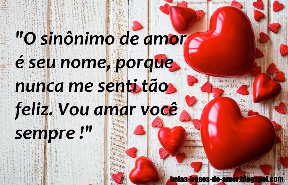 Belas Frases de Amor Janeiro 2017 "O sin´nimo de amor é seu nome porque nunca me senti t£o feliz Vou amar vocª sempre "