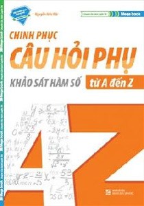 Chinh Phục Câu Hỏi Phụ - Khảo Sát Hàm Số Từ A Đến Z - Nguyễn Hữu Bắc