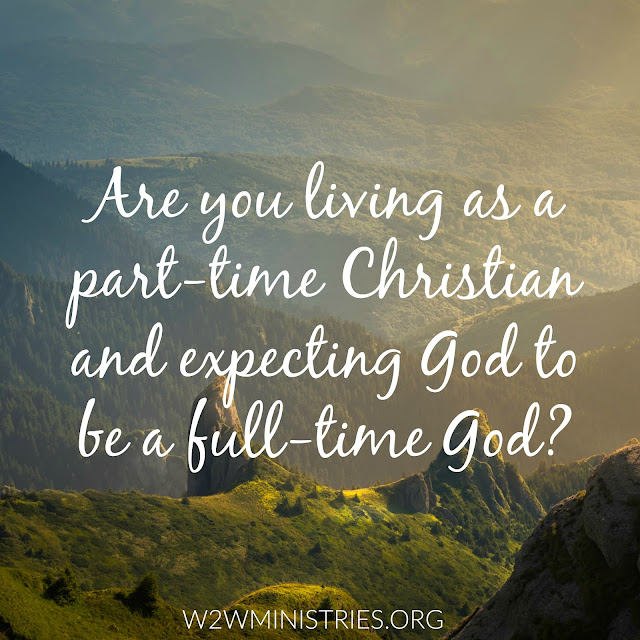 Are you living as a part-time Christian but expecting God to be a full-time God?