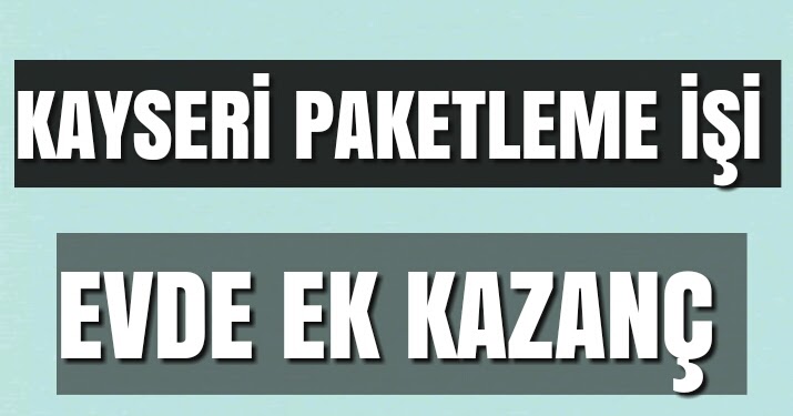 Bayanlara Evde Ek İș Kayseri Evde Paketleme İşi