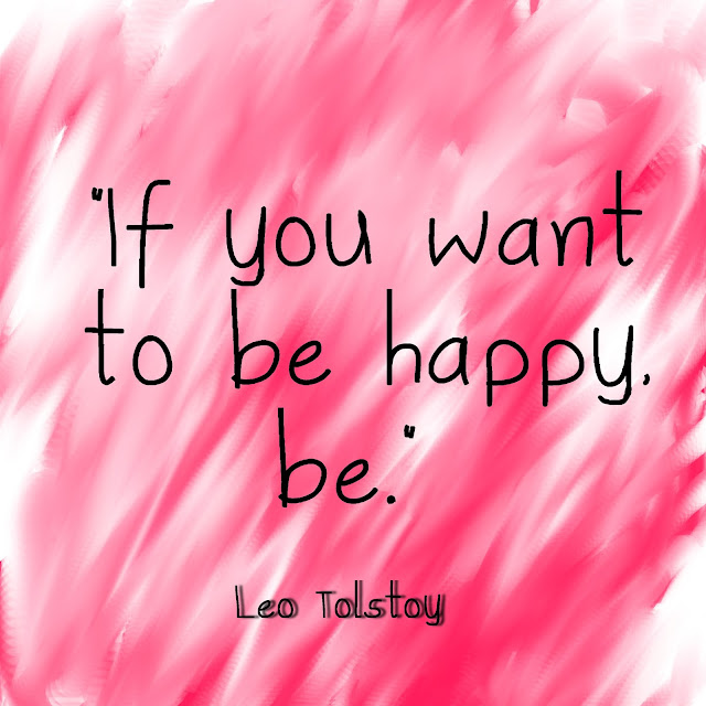 If you want to be happy, be - Leo Tolstoy