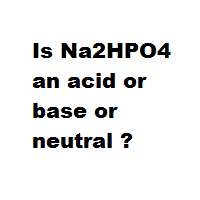 Is Na2HPO4 an acid or base or neutral ? Is Na2HPO4 an acid or base or neutral ?
