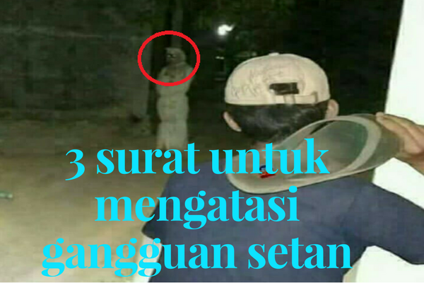 Jangan Takut Saat Diganggu Setan, Bacakan 3 Surat ini Saja Untuk Mengatasinya Jangan Takut Saat Diganggu Setan, Bacakan 3 Surat ini Saja Untuk Mengatasinya
