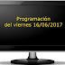 Programaci贸n y pel铆culas del viernes 16 de junio de 2017