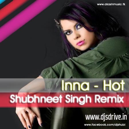 Inna Hot Shubhneet Singh Akashmusic Remix Filed in Dj Akash Inna 