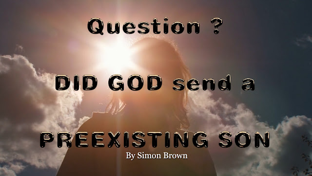 Question? DID GOD send a PREEXISTING Jesus?