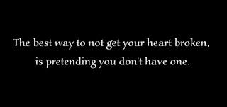 The best way to not get your heart broken, is pretending you don't have one.