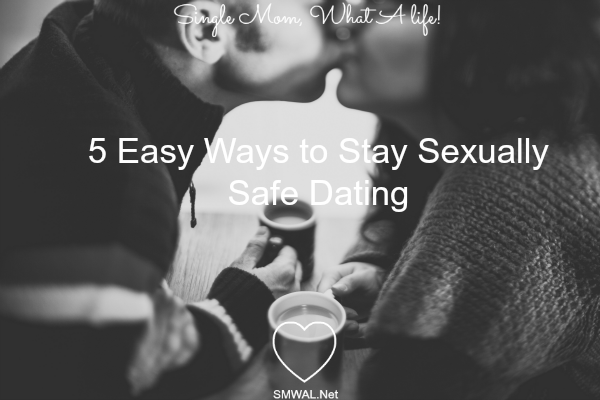 5 Easy Ways to Stay Sexually Safe Dating Single, Mom, Dating, Safe, Sex, Sexually,