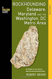 Rockhounding Delaware, Maryland, and the Washington, DC Metro Area: A Guide to the Areas' Best Rockhounding Sites (Rockhounding Series)