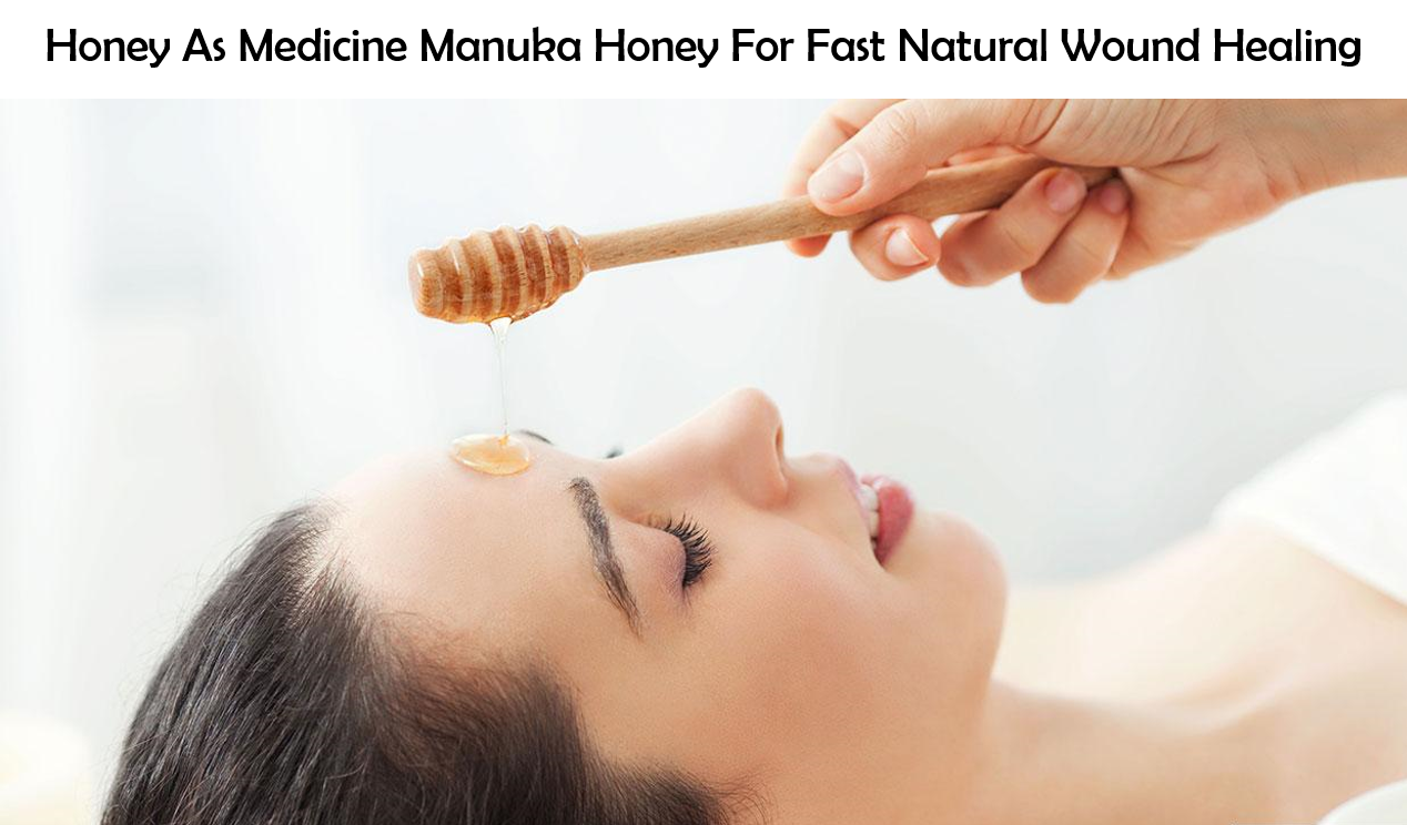 Honey As Medicine Manuka Honey For Fast Natural Wound Healing Medical