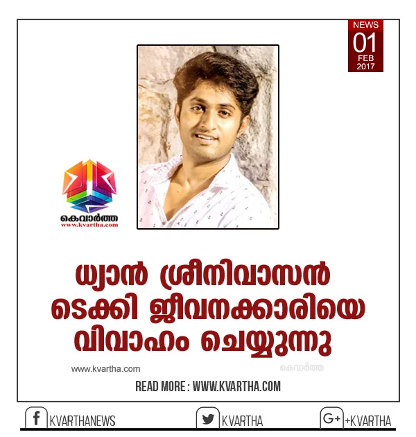 Actor Dhyan Sreenivasan to marry techie girl. Dhyan Sreenivasan will be getting married this year, 2017. Ever since the news came out, social media has been flooded with speculations with regards to the bride's details