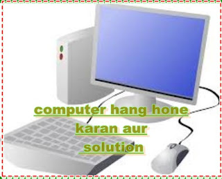 computer hang -: cause and solution full details