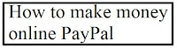How to make money online paypal