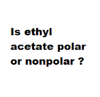 Ethyl acetate polar or nonpolar
