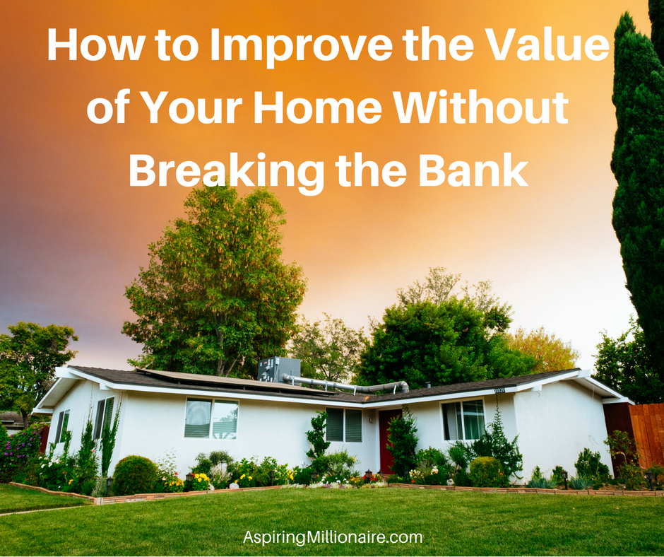 Aspiring Millionaire How To Improve The Value Of Your Home Without Aspiring Millionaire How To Improve The Value Of Your Home Without Breaking Bank
