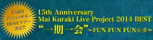 15th Anniversary Mai Kuraki Live Project 2014 BEST "一期一会" ~FUN FUN FUN☆彡~