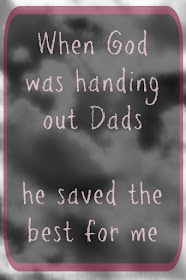 "When God was handing out Dads... He saved the best for me." Quote