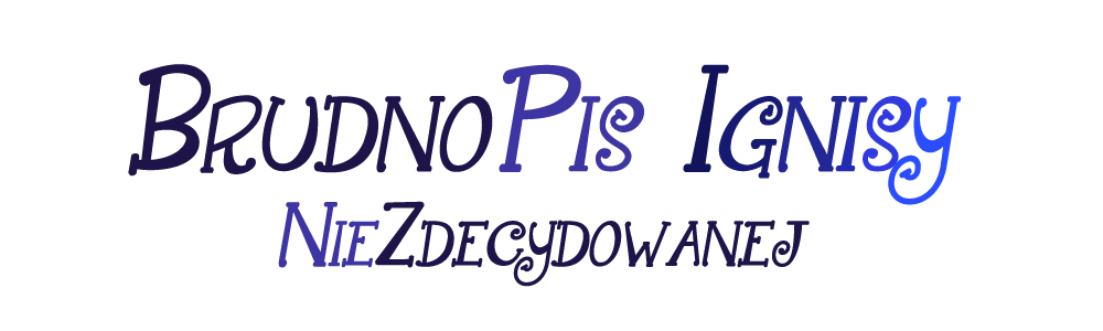 BrudnoPis Ignisy NieZdecydowanej