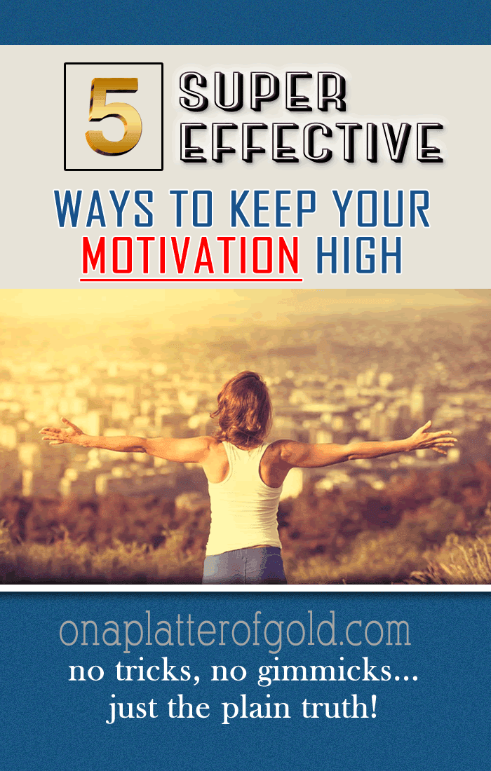 5 Super Effective Ways To Keep Your Motivation High 5 Super Effective Ways To Keep Your Motivation High