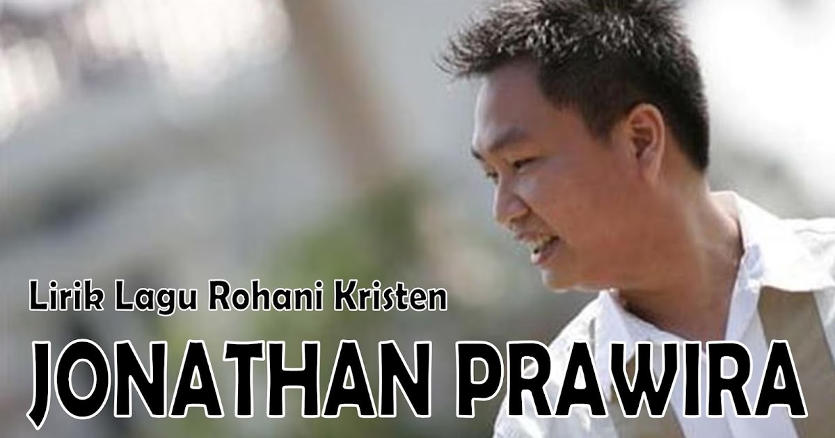 Kumpulan Lirik Lagu Rohani Kristen Jonathan Prawira Terbaru Dan Terbaik Mastimon Com