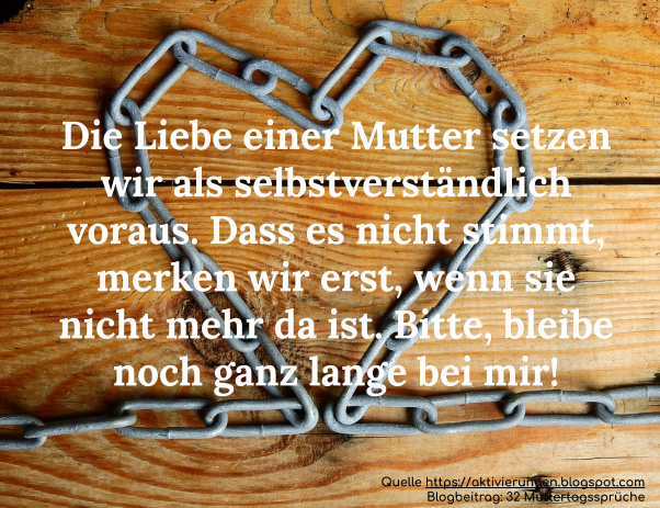 Die Liebe einer Mutter setzen wir als selbstverständlich voraus. Dass es nicht stimmt, merken wir erst, wenn sie nicht mehr da ist. Bitte, bleibe noch ganz lange bei mir!