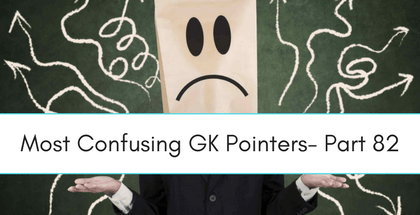 Most Confusing GK Pointers- Part 82 