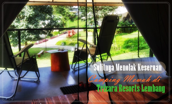 Camping Mewah di Trizara Resort Lembang - Nichealeia