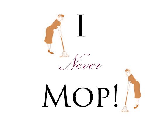 I NEVER Mop!