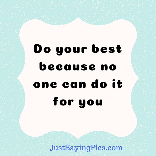 motivatonal-quotes-sayings-Do-your-best -because-no-one can-do-it-for -you motivatonal-quotes-sayings-Do-your-best -because-no-one can-do-it-for -you