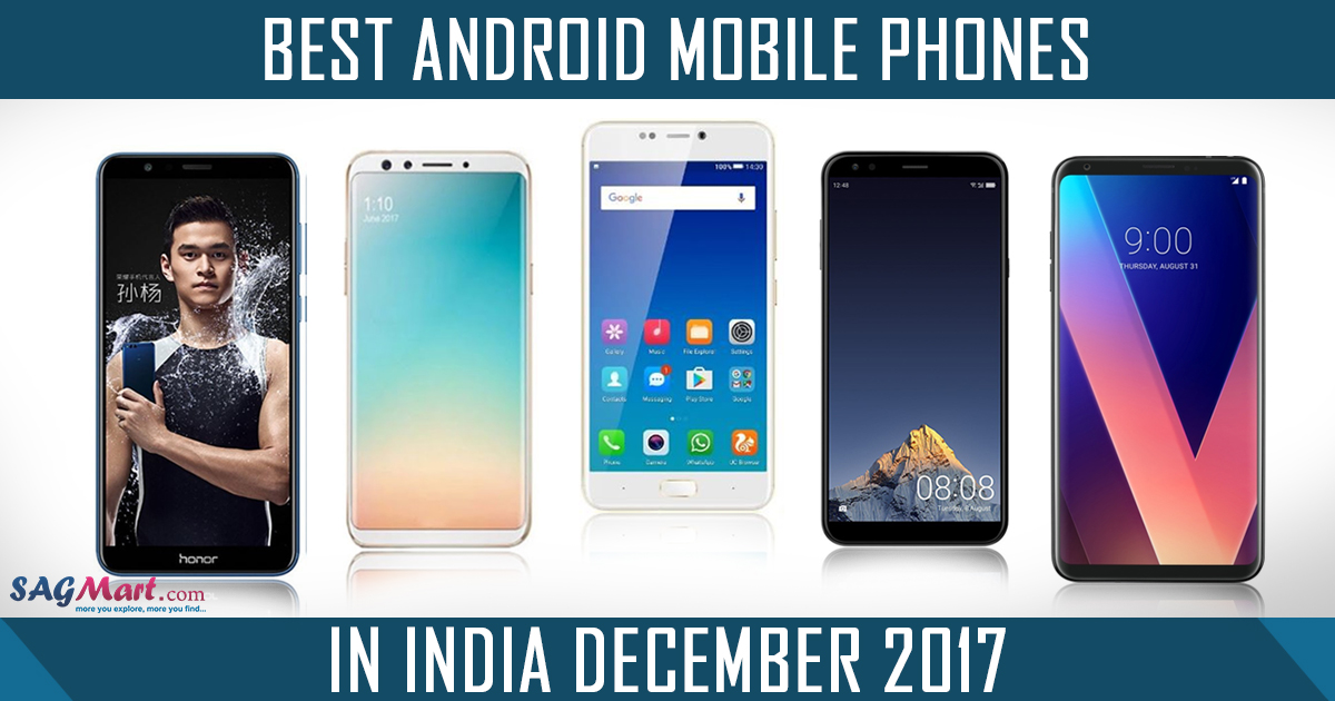 Best Android Mobile Phones in India December 2017 Mobile Reviews