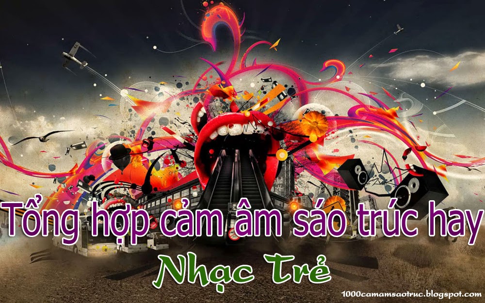 Tổng hợp các cảm âm sáo trúc nhạc trẻ hay nhất