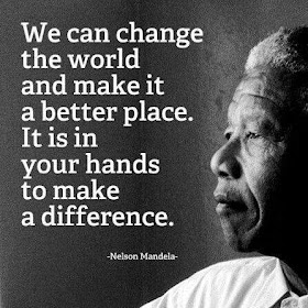 We can change the world and make it a better place. It is in your hands to make a difference.  -Nelson Mandela-