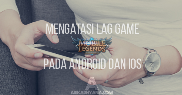 Cara Mengatasi Lag Mobile Legends Pada Android dan iOS