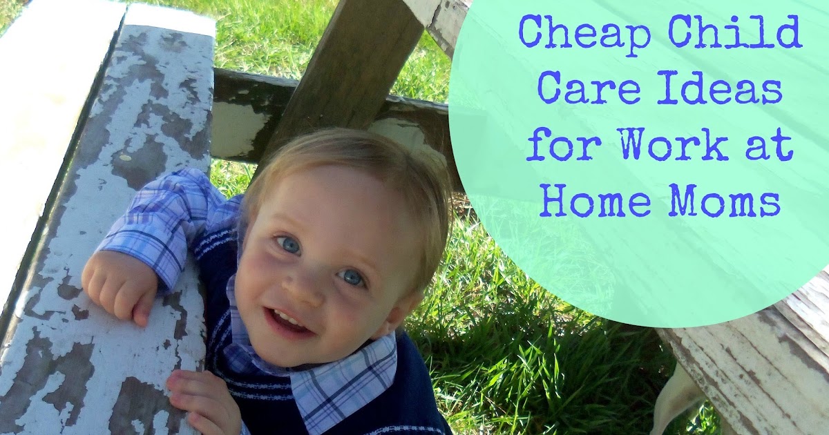 Cost Effective Ways Work at Home Moms Can Find Child Care 1099 Mom