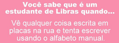 VOCÊ SABE QUE É UM ESTUDANTE DE LIBRAS QUANDO...