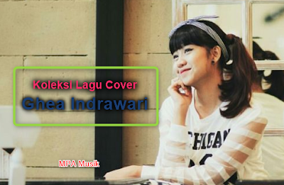 Download Lagu Cover Ghea Indrawari Mp3 Terbaru 2018 Lengkap Rar Download Lagu Cover Ghea Indrawari Mp3 Terbaru 2018 Lengkap Rar