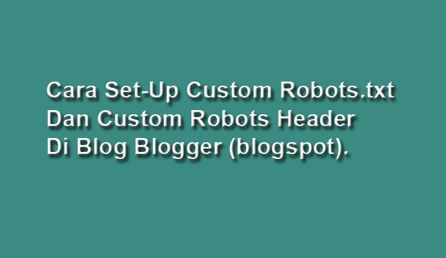 Cara setting custom robots.txt dan custom robots header di blogspot