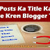 Blog Posts Ka Title Kaise Create Kren Blogger Tips