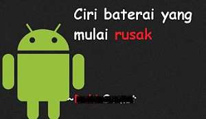 Ciri baterai android yang mulai rusak Ciri baterai yang mulai rusak