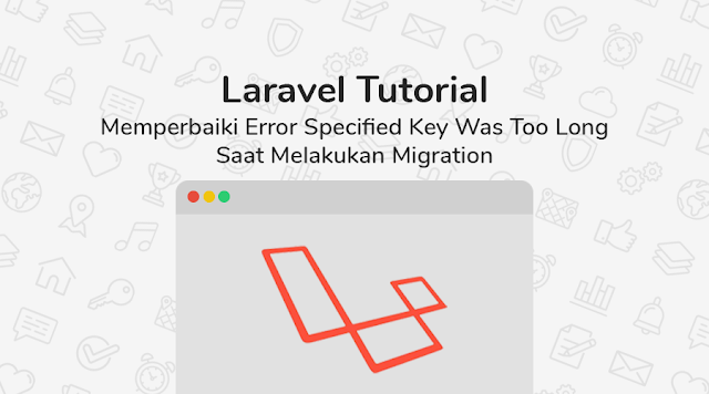 Mengatasi Laravel Specified Key Was Too Long