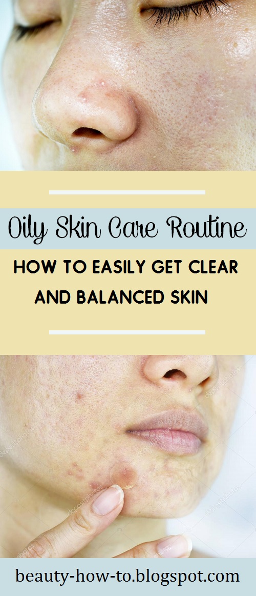 Oily skin care routine how to easily get clear and balanced skin