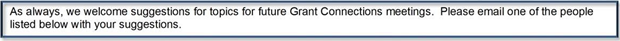 As always, we welcome suggestions for topics for future Grant Connections meetings. Please e-mail one of the people listed below with your suggestions.