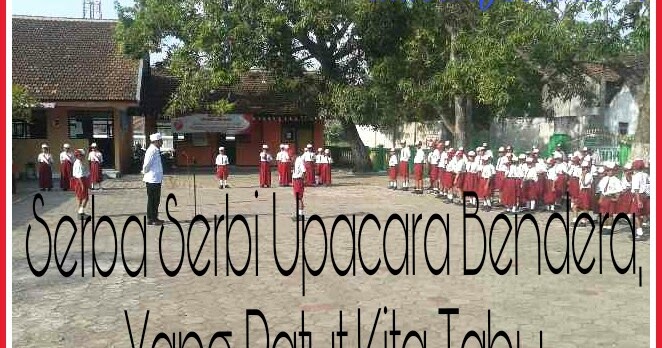 Serba Serbi Upacara Bendera Yang Patut Kita Tahu Tulisan Febri Serba Serbi Upacara Bendera Yang Patut Kita Tahu Tulisan Febri