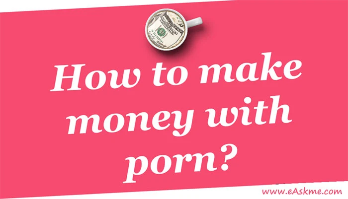 Hdpopcorns Porn Movies - How to Make Money with Porn in 2023?|eAskme | How to : Ask Me Anything :  Learn Blogging Online