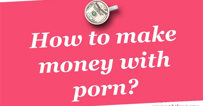 How To Make Money In Porn