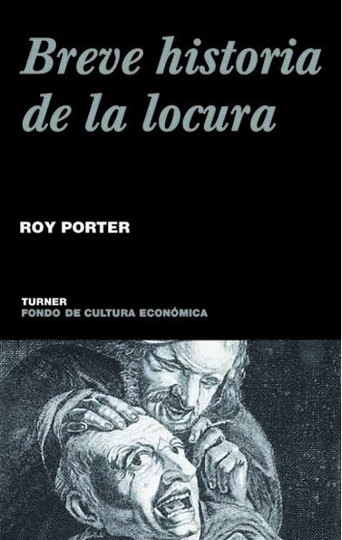 BREVE HISTORIA DE LA LOCURA-Roy Porter-TURNER- Fondo de Cultura Económica