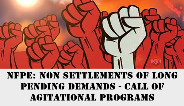 NFPE: Non Settlements of long pending demands - call of agitational programs