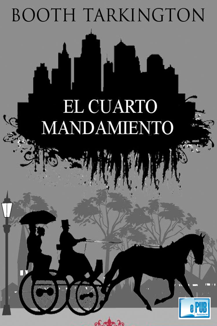 El cuarto mandamiento – Booth Tarkington | LibrosVirtual El cuarto mandamiento – Booth Tarkington | LibrosVirtual