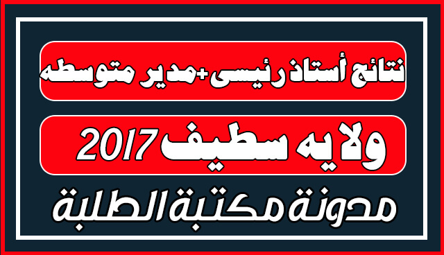 نتائج أستاذ رئيسي 2017 مديرية ولاية سطيف نتائج أستاذ رئيسي 2017 مديرية ولاية سطيف